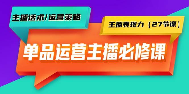 单品运营实操主播必修课：主播话术/运营策略/主播表现力（27节课）-多米网络