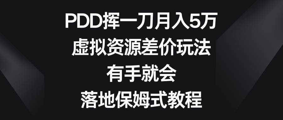 PDD挥一刀月入5万，虚拟资源差价玩法，有手就会，落地保姆式教程-多米网络
