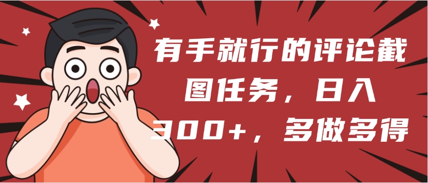 有手就行的评论截图任务，一分钟一块钱，日入300+，多做多得-多米网络