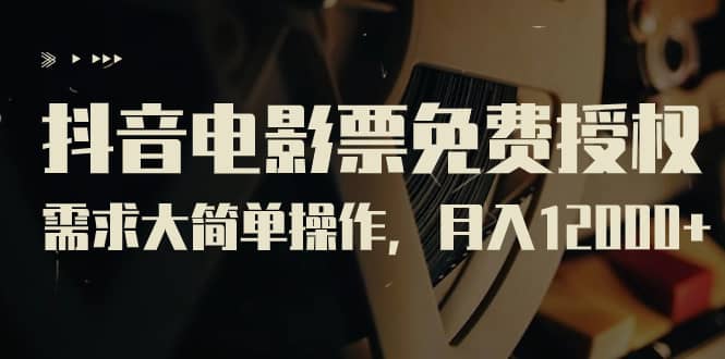 抖音电影票免费授权，需求大简单操作，月入12000+（教程+素材打包）-多米网络