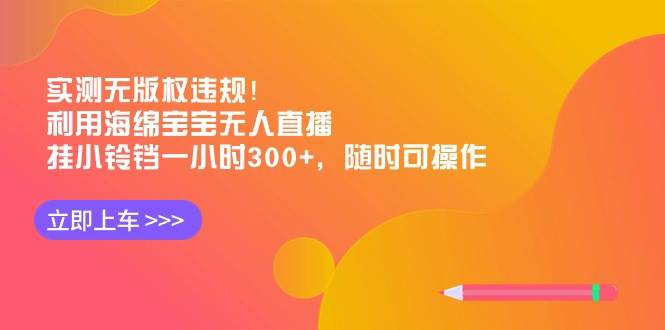 实测无版权违规！利用海绵宝宝无人直播，挂小铃铛一小时300+，随时可操作-多米网络