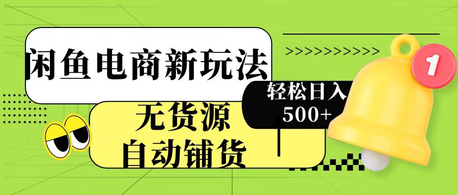 闲鱼电商新玩法！无货源自动铺货，每天两小时轻松日入500+-多米网络