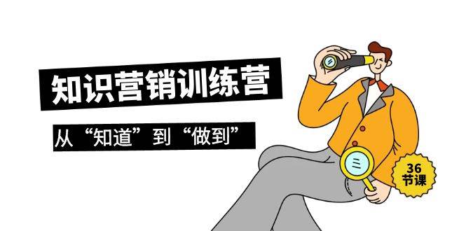 知识营销训练营·实操班，从“知道”到“做到”（36节课）-多米网络