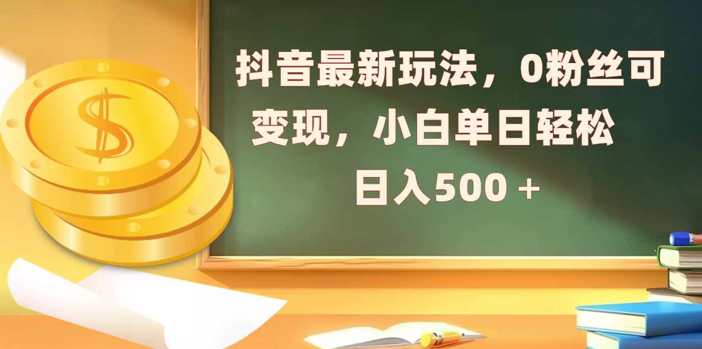 抖音最新玩法，0粉丝可变现，小白单日轻松日入500＋-多米网络