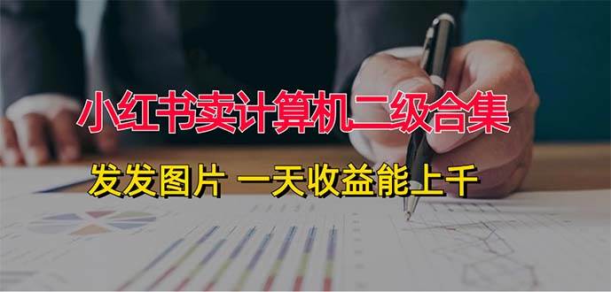 小红书卖计算机二级合集，发发图片 一天收益能上千-多米网络