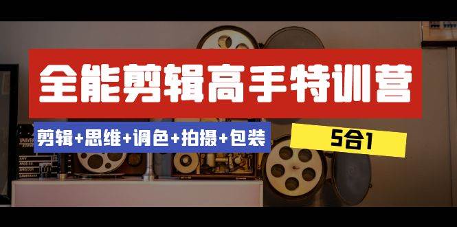 全能剪辑-高手特训营：剪辑+思维+调色+拍摄+包装（5合1）53节课-多米网络