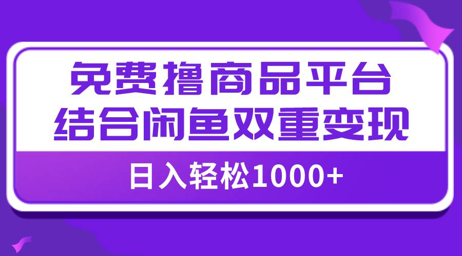 【全网首发】日入1000＋免费撸商品平台+闲鱼双平台硬核变现，小白轻松上手-多米网络