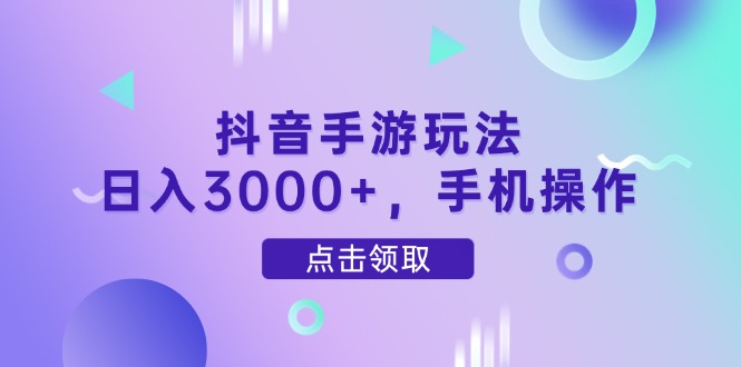 抖音手游玩法，日入3000+，手机操作-多米网络