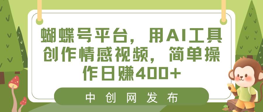 蝴蝶号平台，用AI工具创作情感视频，简单操作日赚400+-多米网络