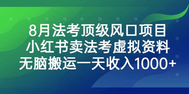 8月法考顶级风口项目，小红书卖法考虚拟资料，无脑搬运一天收入1000+-多米网络
