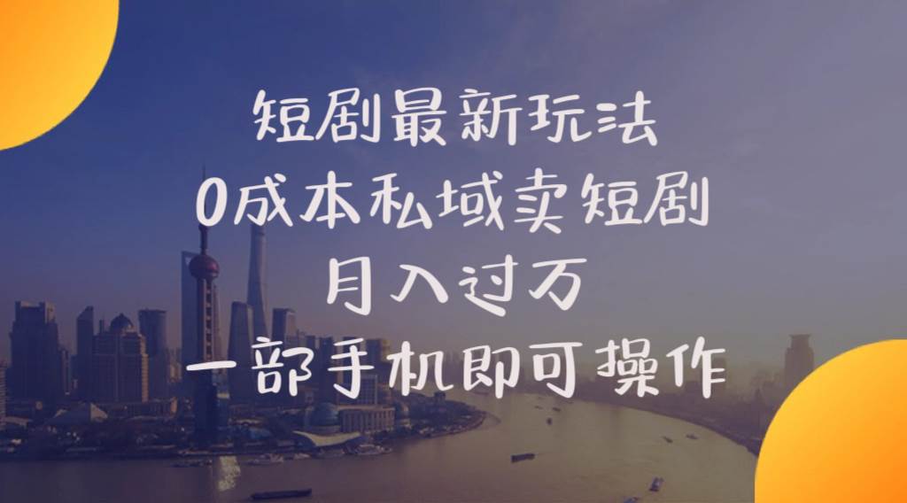短剧最新玩法 0成本私域卖短剧 月入过万 一部手机即可操作-多米网络