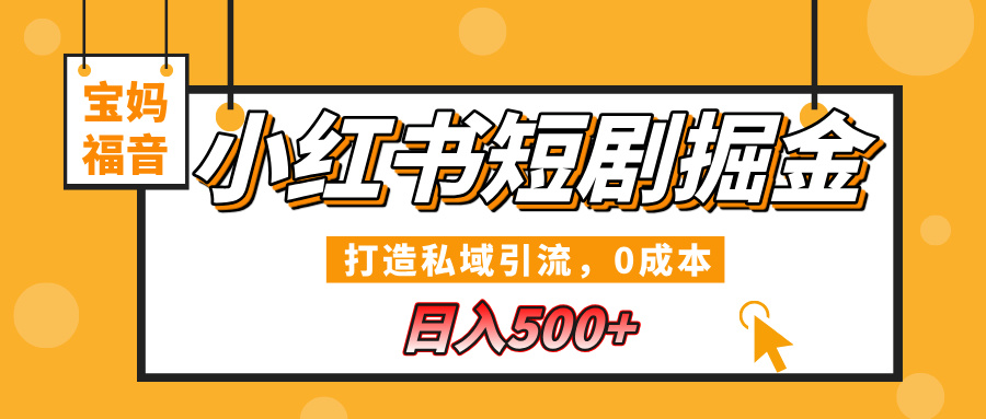 小红书短剧掘金，打造私域引流，0成本，宝妈福音日入500+-多米网络