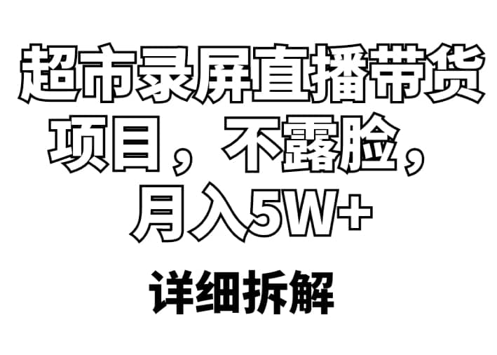 超市录屏直播带货项目，不露脸，月入5W+（详细拆解）-多米网络