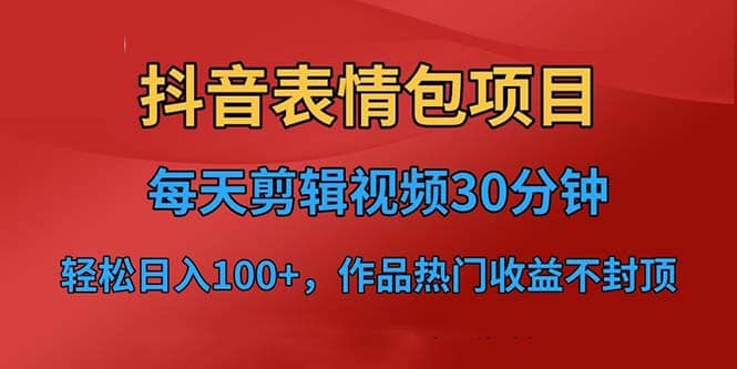 抖音表情包项目，每天剪辑表情包上传短视频平台，日入3位数+已实操跑通-多米网络