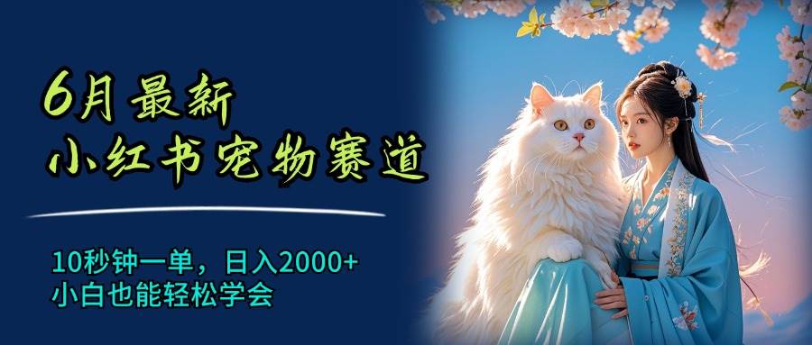 6月最新小红书宠物赛道，10秒钟一单，日入2000+，小白也能轻松学会-多米网络