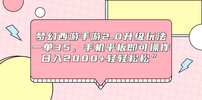 梦幻西游手游2.0升级玩法，一单35，手机平板即可操作，日入2000+轻轻松松”-多米网络