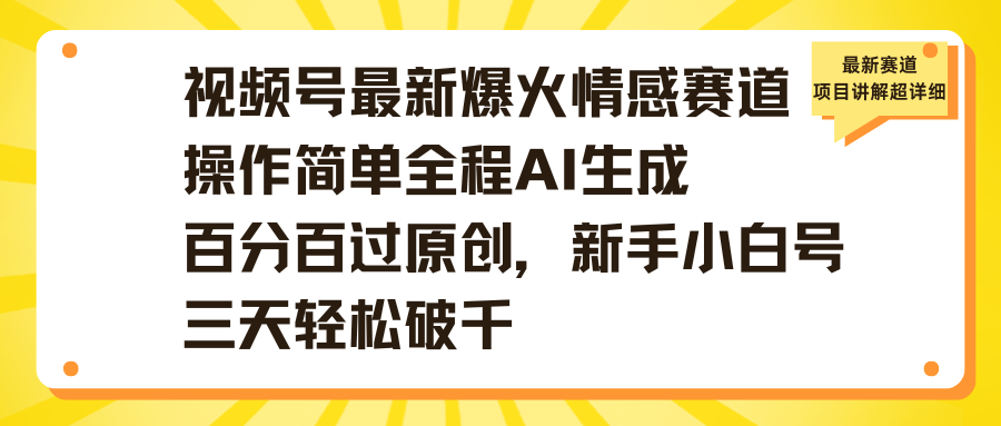 视频号最新爆火情感赛道操作简单全程AI生成百分百过原创，新手小白号三天轻松破千-多米网络