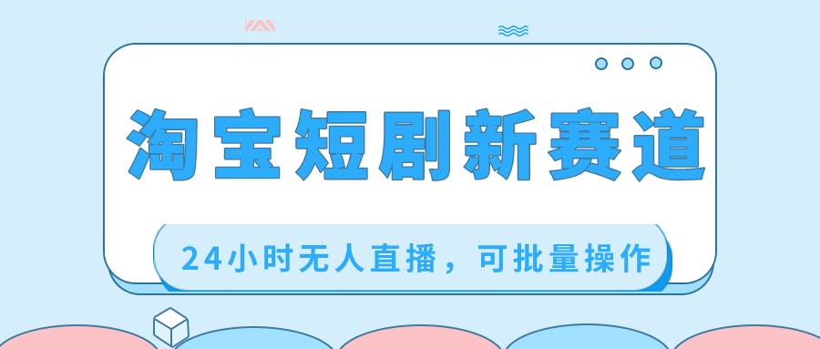 淘宝短剧新赛道，24小时无人直播，可批量操作-多米网络