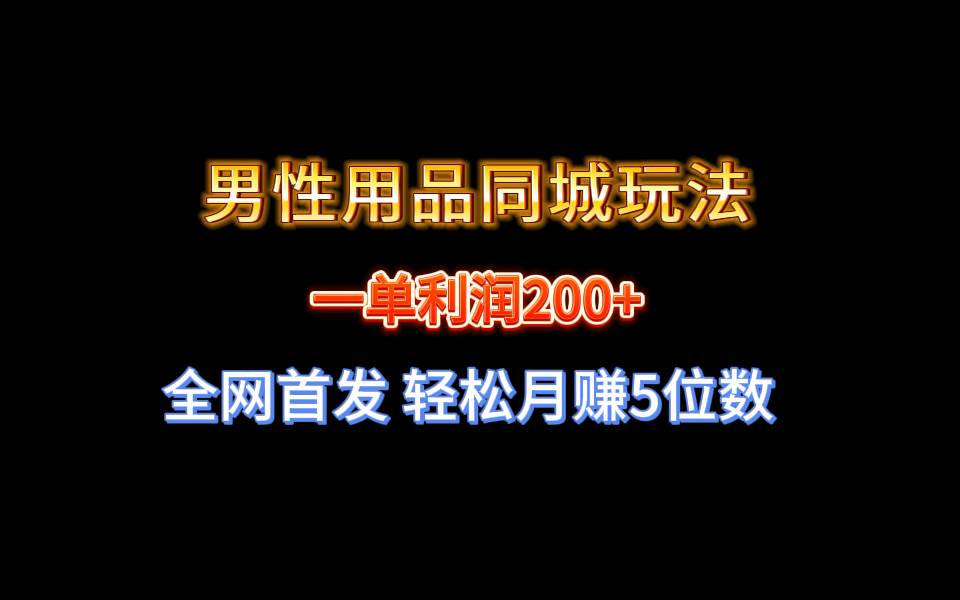 全网首发 一单利润200+ 男性用品同城玩法 轻松月赚5位数-多米网络