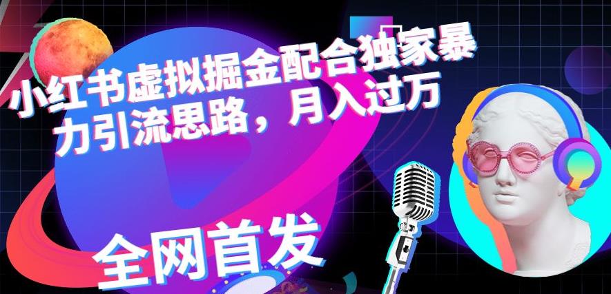 小红书虚拟掘金配合独家首发暴力引流思路，月入过万【揭秘】-多米网络