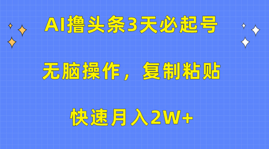 AI撸头条3天必起号，无脑操作3分钟1条，复制粘贴保守月入2W+-多米网络