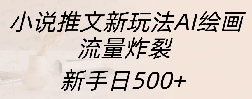 小说推文新玩法AI绘画，流量炸裂，新手日入500+-多米网络