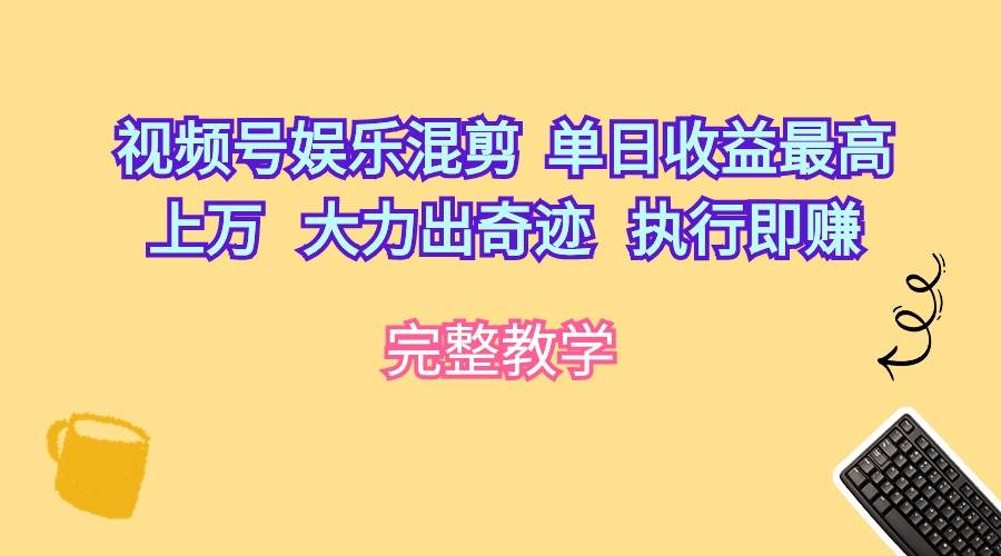 视频号娱乐混剪 单日收益最高上万 大力出奇迹 执行即赚-多米网络