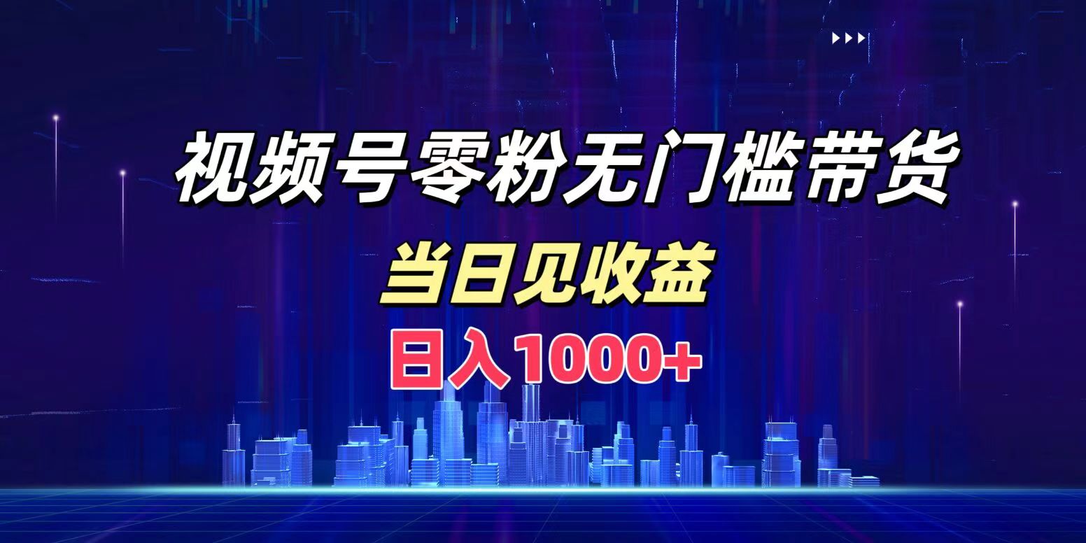 视频号0粉无门槛带货，日入1000+，当天见收益-多米网络