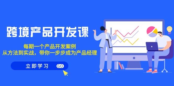 跨境产品-开发课，每期一个产品开发案例，从方法到实战，带你成为产品经理-多米网络