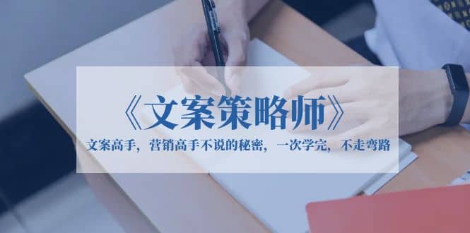 《文案策略师》文案高手，营销高手不说的秘密，一次学完，不走弯路-多米网络