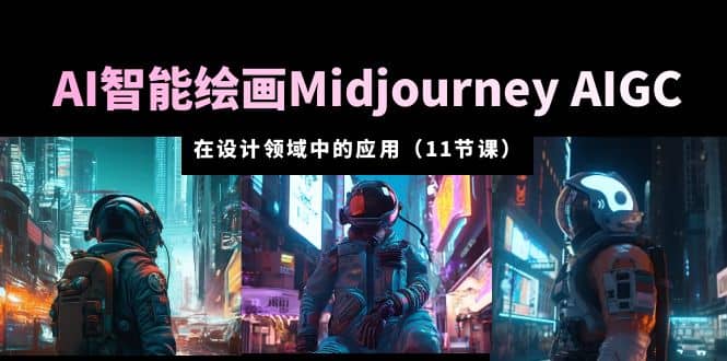 AI·智能绘画Midjourney AIGC 在设计领域中的应用 从入门到精通（11节课）-多米网络