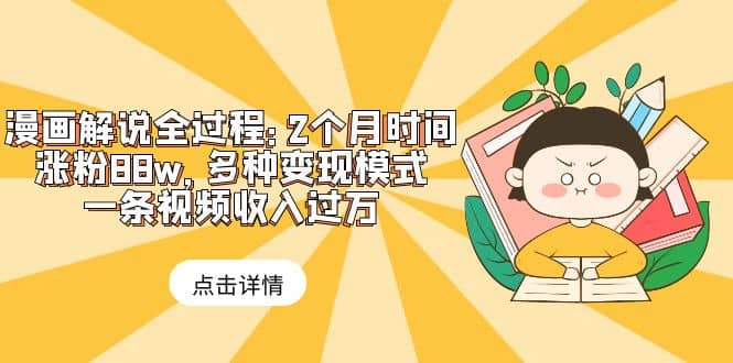 漫画解说全过程：2个月时间涨粉88w，多种变现模式，一条视频收入过万-多米网络