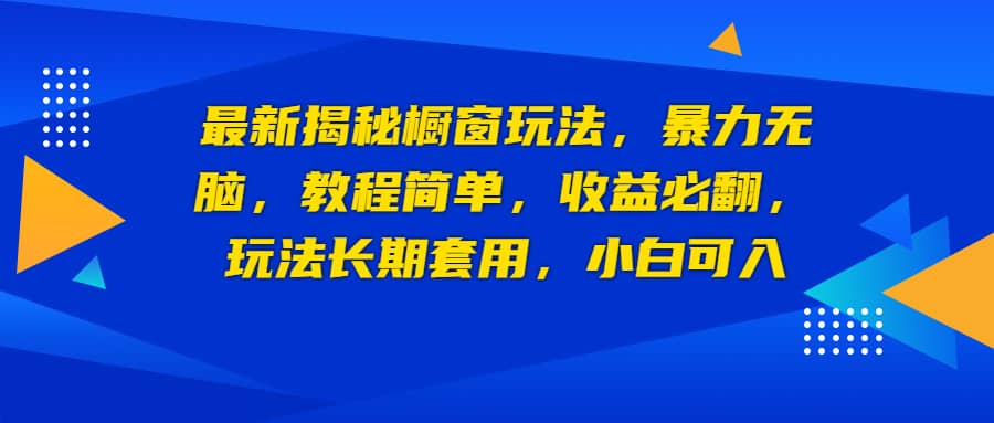 最新揭秘橱窗玩法，暴力无脑，收益必翻，玩法长期套用，小白可入-多米网络