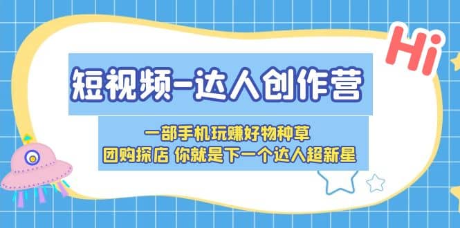 短视频-达人创作营 一部手机玩赚好物种草 团购探店 你就是下一个达人超新星-多米网络