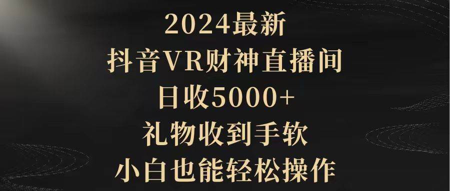 2024最新，抖音VR财神直播间，日收5000+，礼物收到手软，小白也能轻松操作-多米网络