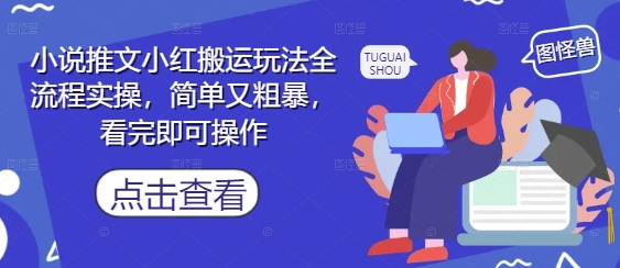 小说推文小红搬运玩法全流程实操，简单又粗暴，看完即可操作-多米网络