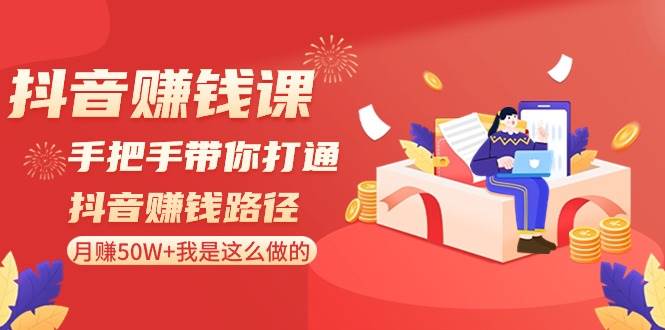 抖音赚钱课-手把手带你打通抖音赚钱路径：月赚50W+我是这么做的！-多米网络