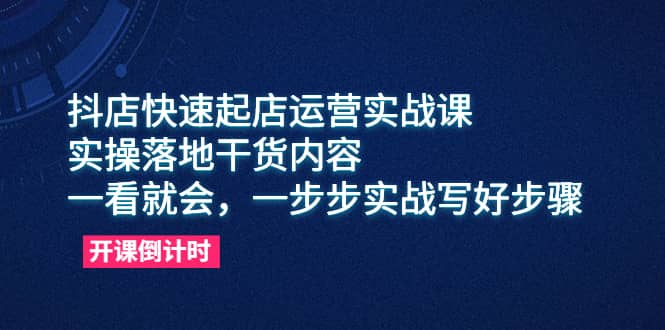 抖店快速起店运营实战课，实操落地干货内容，一看就会，一步步实战写好步骤-多米网络