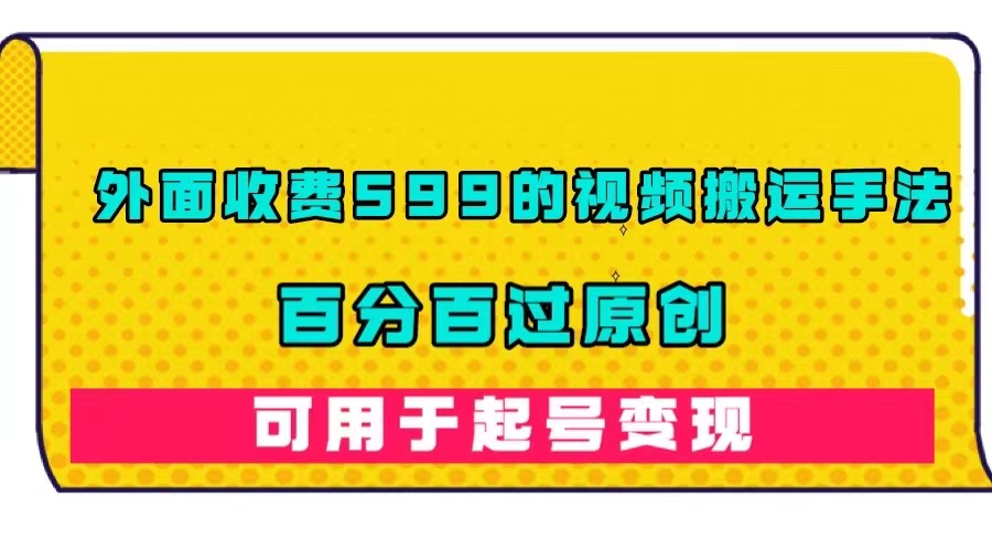 外面收费599的视频搬运手法，百分百过原创，可用起号变现-多米网络