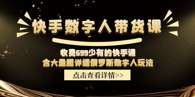 快手数字人带货课，收费699少有的快手课，含大量超详细数字人玩法-多米网络