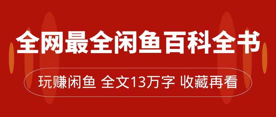 全网最全闲鱼百科全书，全文13万字左右，带你玩赚闲鱼卖货，从0到月入过万-多米网络
