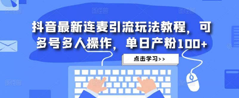 抖音最新连麦引流玩法教程，可多号多人操作-多米网络