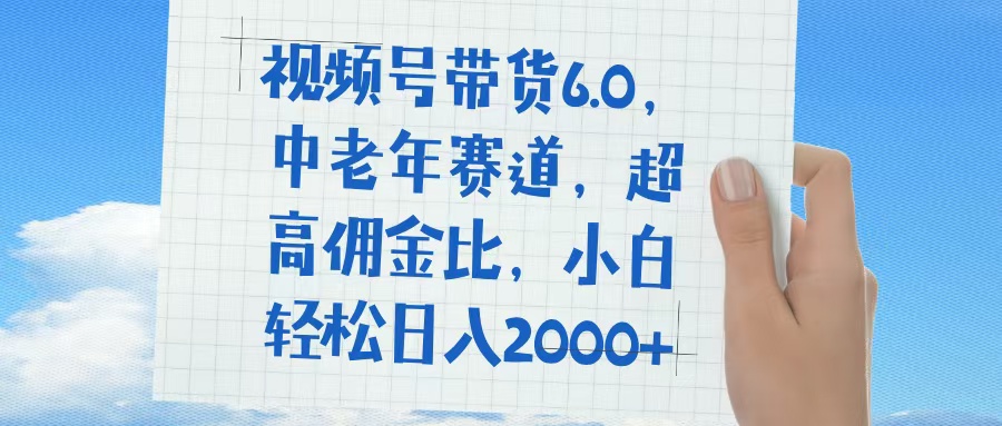 视频号带货6.0，中老年赛道，普通人也能轻松日入1500+，超高佣金比-多米网络