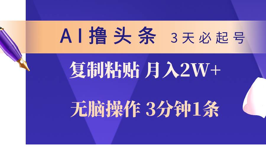 AI撸头条3天必起号，无脑操作3分钟1条，复制粘贴轻松月入2W+-多米网络