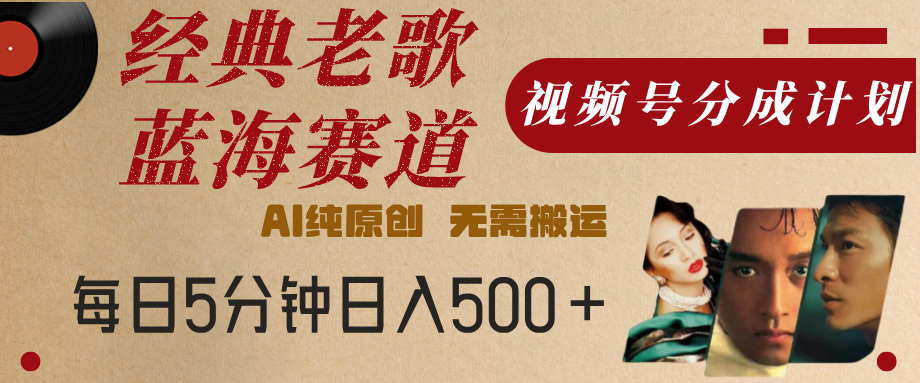 最新经典老歌赛道，视频号分成计划，收益拿到手软，AI纯原创，无需搬运，每天5分钟，单号日入500+-多米网络