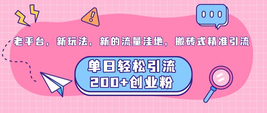 老平台，新玩法，新的流量洼地，搬砖式精准引流，单日轻松引流200+创业粉-多米网络