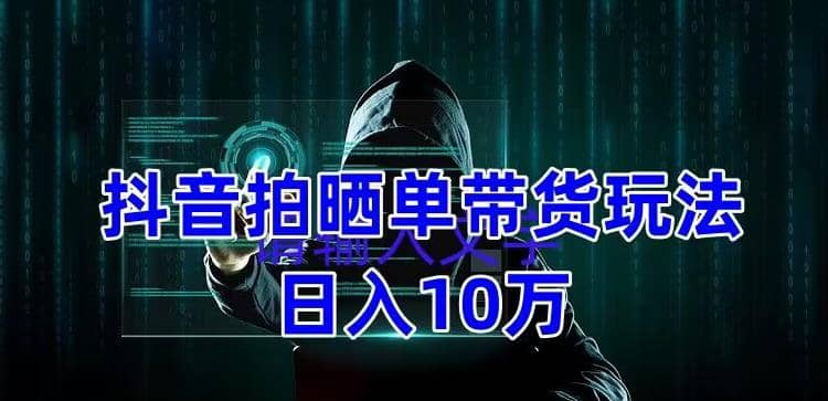 抖音拍晒单带货玩法分享 项目整体流程简单 有团队实测【教程+素材】-多米网络