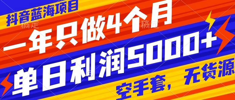 抖音蓝海项目，一年只做4个月，空手套，无货源，单日利润5000+-多米网络