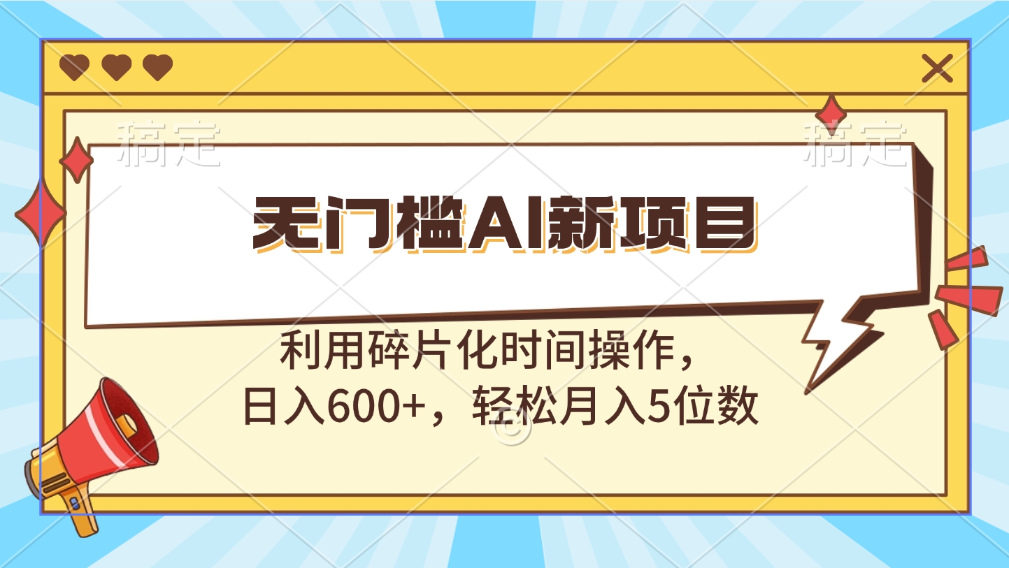 无门槛AI新项目，利用碎片化时间操作，日入600+，轻松月入5位数-多米网络