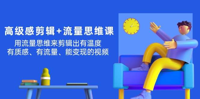高级感 剪辑+流量思维：用流量思维剪辑出有温度/有质感/有流量/能变现视频-多米网络